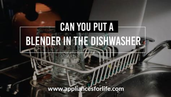 Can You Put A Blender In The Dishwasher