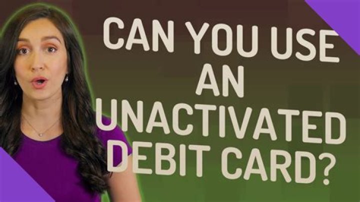 Can You Use An Unactivated Debit Card
