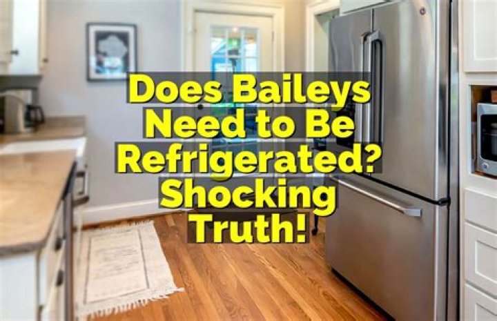 Does Baileys Need To Be Refrigerated