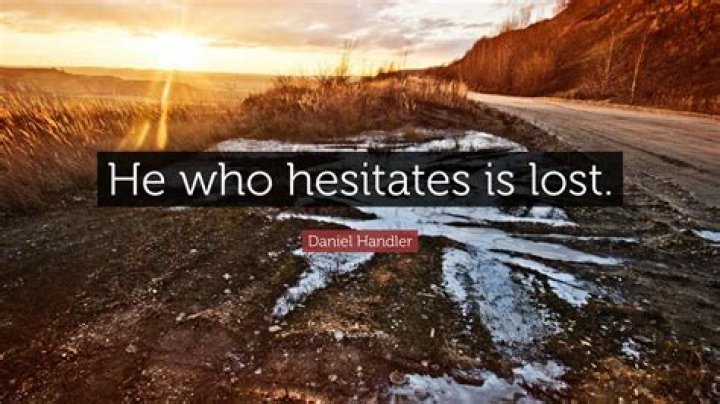 He Who Hesitates Is Lost