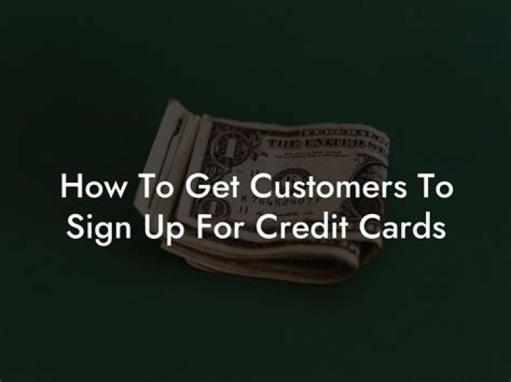 How To Get Customers To Sign Up For Credit Cards