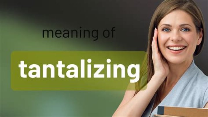 What Does Tantalizing Mean - How To Discuss