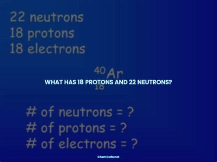 What Isotope Has 18 Protons And 22 Neutrons