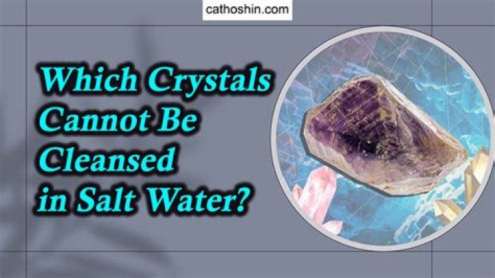 Which Crystals Cannot Be Cleansed In Salt Water